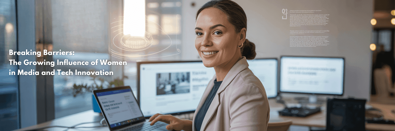 Breaking barriers: The growing influence of women in media and tech innovation